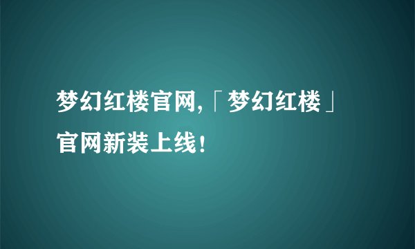 梦幻红楼官网,「梦幻红楼」官网新装上线！