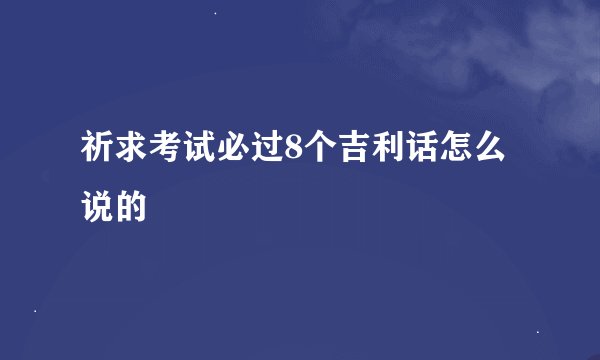祈求考试必过8个吉利话怎么说的