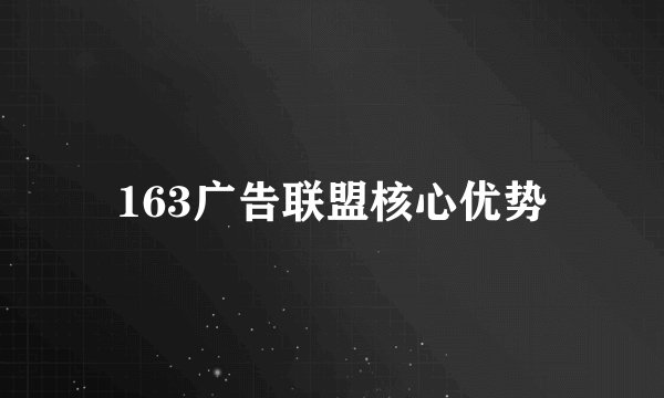 163广告联盟核心优势