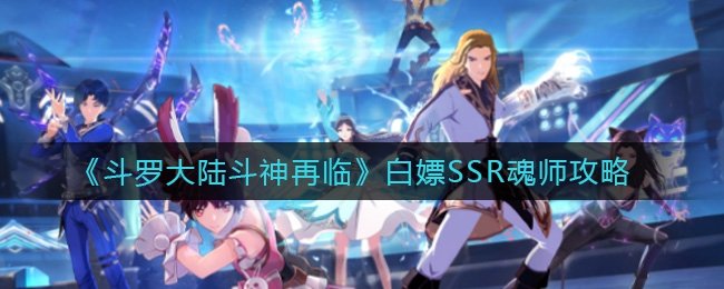 《斗罗大陆斗神再临》白嫖SSR魂师攻略
