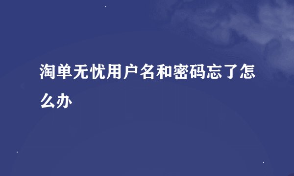 淘单无忧用户名和密码忘了怎么办
