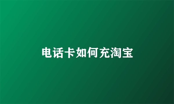 电话卡如何充淘宝