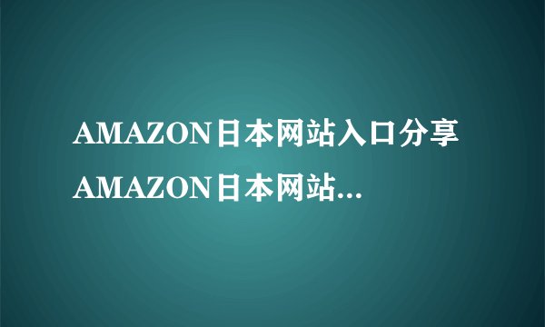 AMAZON日本网站入口分享 AMAZON日本网站网页版地址