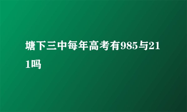 塘下三中每年高考有985与211吗