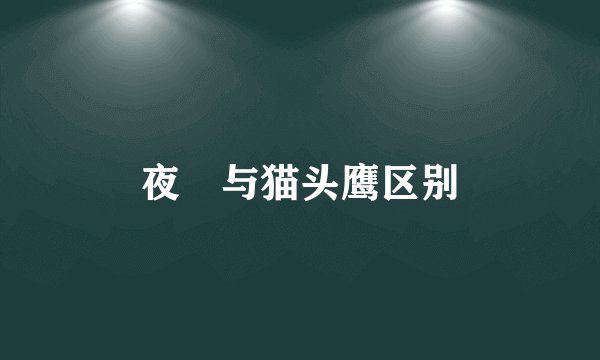 夜鸮与猫头鹰区别