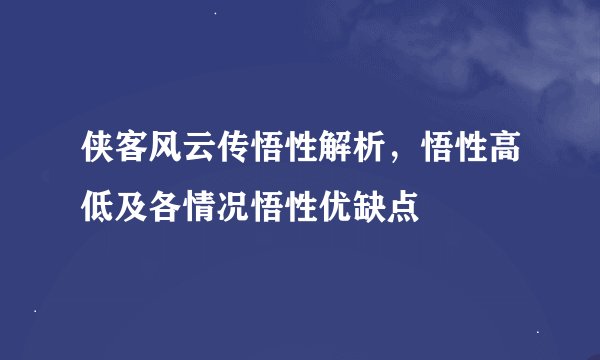 侠客风云传悟性解析，悟性高低及各情况悟性优缺点