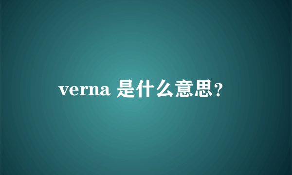 verna 是什么意思？