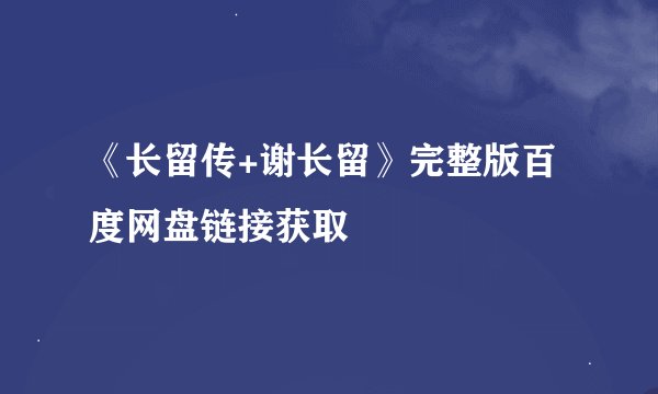 《长留传+谢长留》完整版百度网盘链接获取