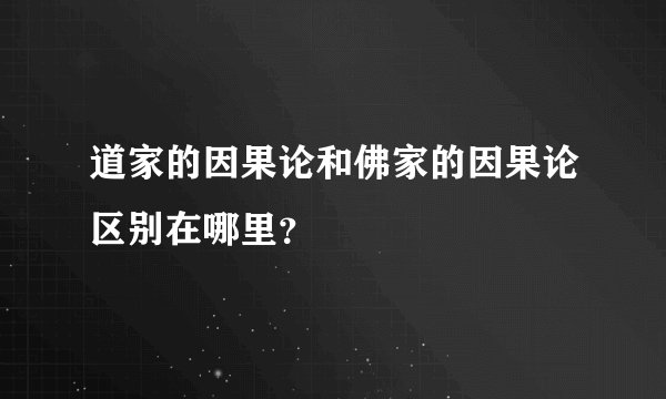 道家的因果论和佛家的因果论区别在哪里？