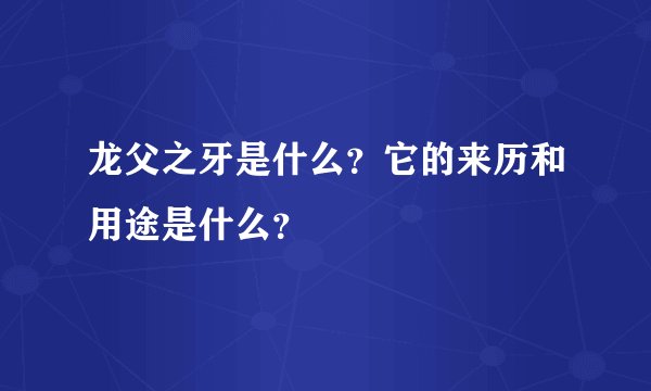 龙父之牙是什么？它的来历和用途是什么？