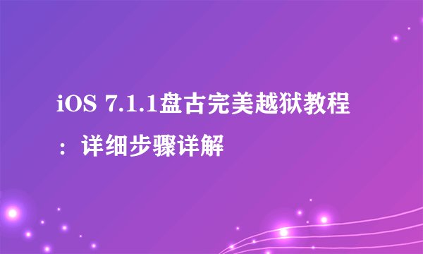 iOS 7.1.1盘古完美越狱教程：详细步骤详解