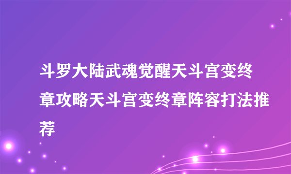 斗罗大陆武魂觉醒天斗宫变终章攻略天斗宫变终章阵容打法推荐
