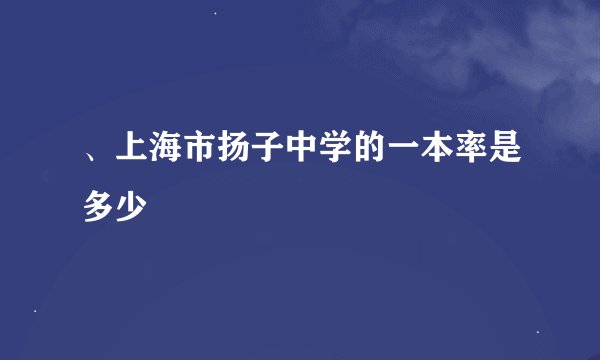 、上海市扬子中学的一本率是多少