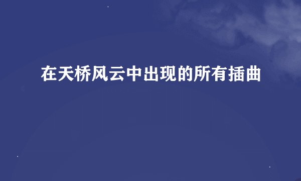 在天桥风云中出现的所有插曲