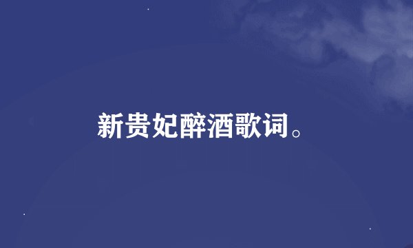 新贵妃醉酒歌词。