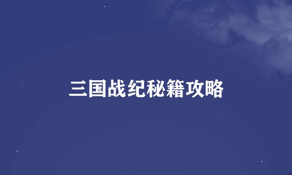 三国战纪秘籍攻略