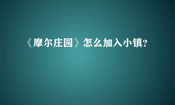 《摩尔庄园》怎么加入小镇？