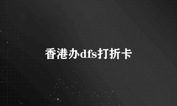 香港办dfs打折卡