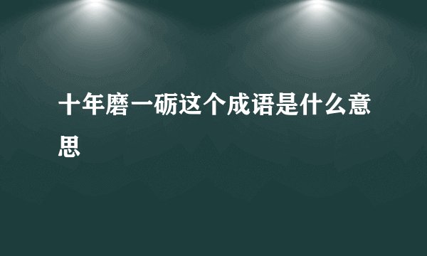 十年磨一砺这个成语是什么意思