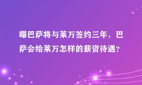 曝巴萨将与莱万签约三年，巴萨会给莱万怎样的薪资待遇？