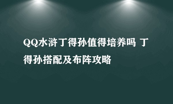 QQ水浒丁得孙值得培养吗 丁得孙搭配及布阵攻略