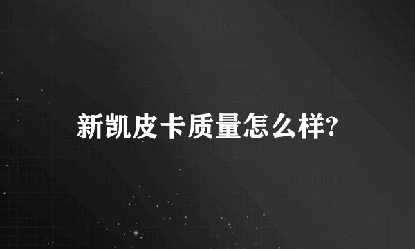 新凯皮卡质量怎么样?