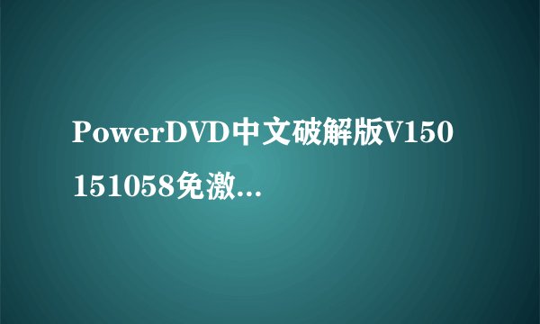 PowerDVD中文破解版V150151058免激活密钥版PowerDVD中文破解版V150151058免激活密钥版功能简介