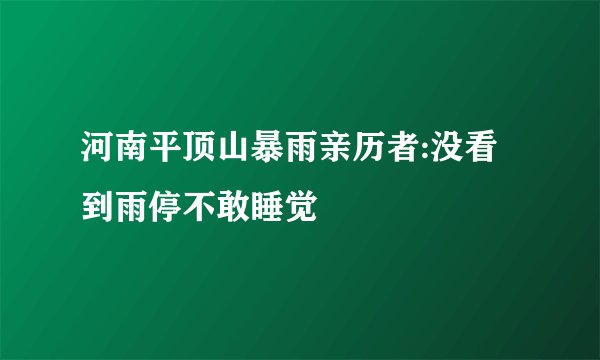 河南平顶山暴雨亲历者:没看到雨停不敢睡觉