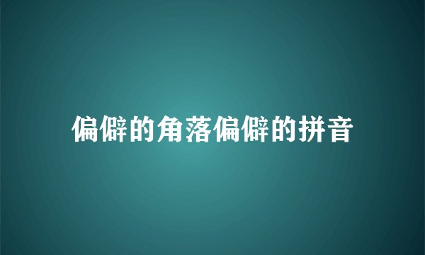 偏僻的角落偏僻的拼音