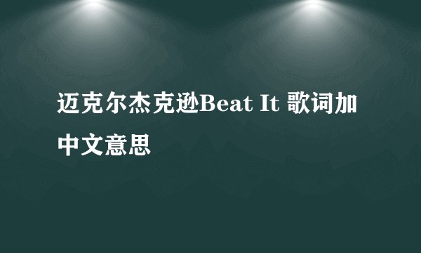迈克尔杰克逊Beat It 歌词加中文意思