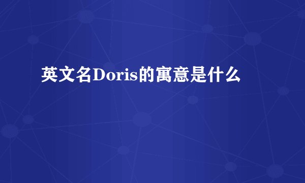 英文名Doris的寓意是什么