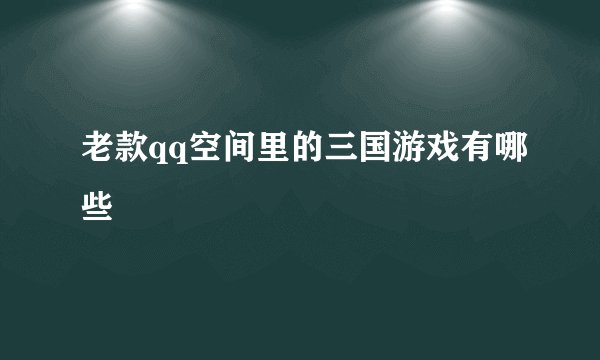 老款qq空间里的三国游戏有哪些