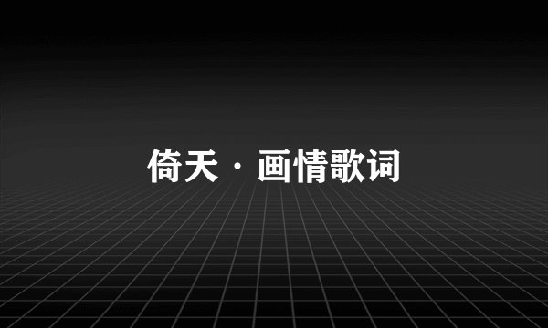 倚天·画情歌词