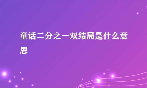 童话二分之一双结局是什么意思