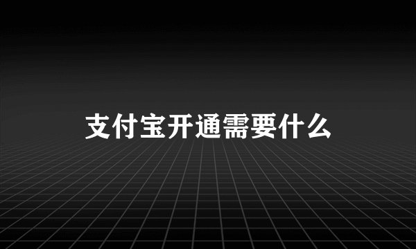 支付宝开通需要什么