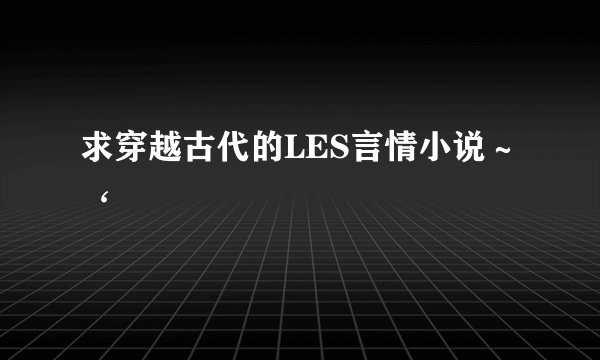 求穿越古代的LES言情小说～‘
