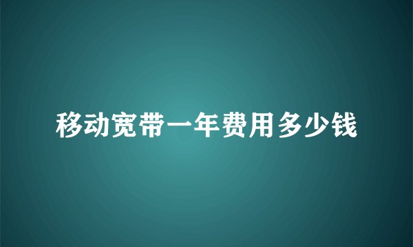 移动宽带一年费用多少钱