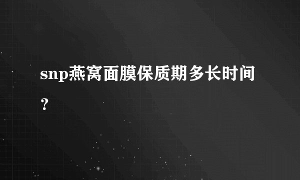snp燕窝面膜保质期多长时间？