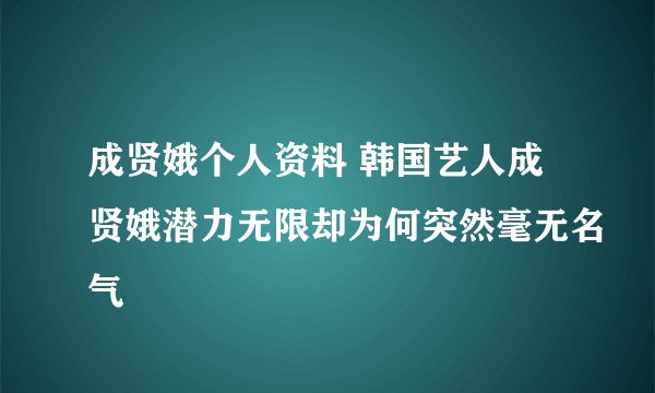 成贤娥个人资料 韩国艺人成贤娥潜力无限却为何突然毫无名气