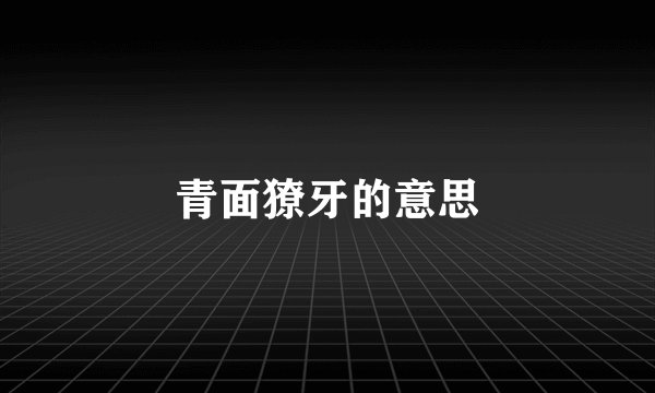 青面獠牙的意思