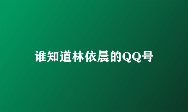 谁知道林依晨的QQ号