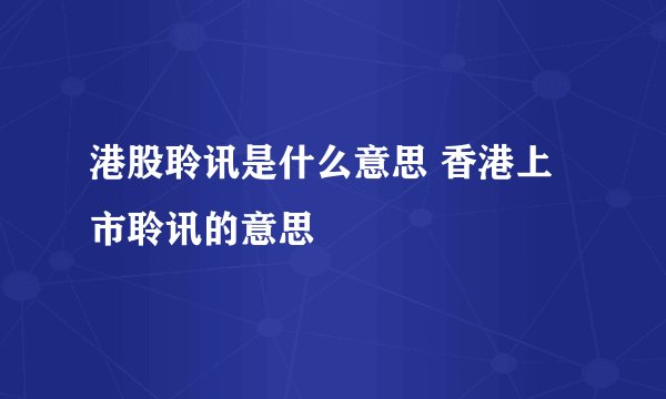 港股聆讯是什么意思 香港上市聆讯的意思