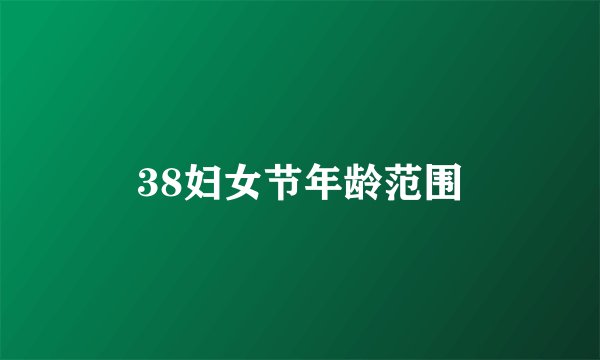 38妇女节年龄范围