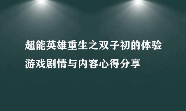 超能英雄重生之双子初的体验游戏剧情与内容心得分享