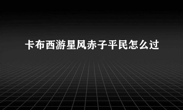 卡布西游星风赤子平民怎么过