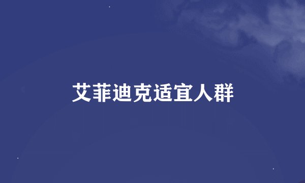 艾菲迪克适宜人群