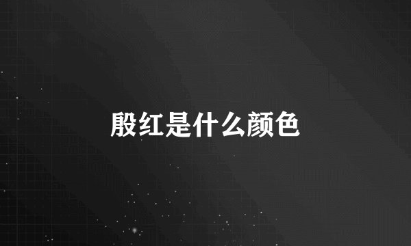 殷红是什么颜色