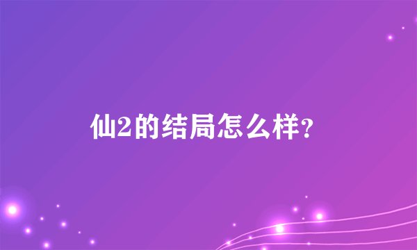 仙2的结局怎么样？