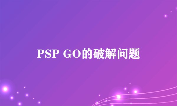 PSP GO的破解问题