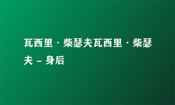 瓦西里·柴瑟夫瓦西里·柴瑟夫 - 身后